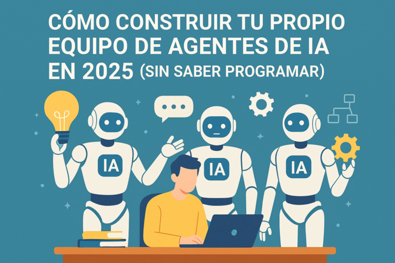 Cómo Construir tu Propio Equipo de Agentes de IA en 2025 (Sin Saber Programar)