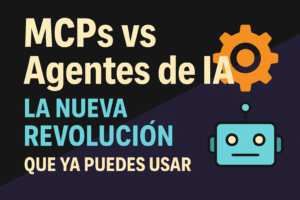 Read more about the article MCPS vs Agentes de IA. La Nueva Revolución que ya Puedes Usar