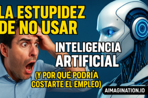 Lee más sobre el artículo La Estupidez de No Usar Inteligencia Artificial en el Trabajo (Y Por Qué Podría Costarte el Empleo)