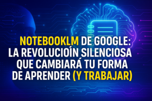 Lee más sobre el artículo NotebookLM de Google: la revolución silenciosa que cambiará tu forma de aprender (y trabajar)